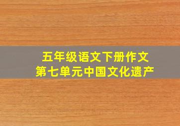 五年级语文下册作文第七单元中国文化遗产