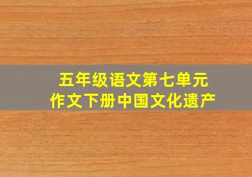 五年级语文第七单元作文下册中国文化遗产