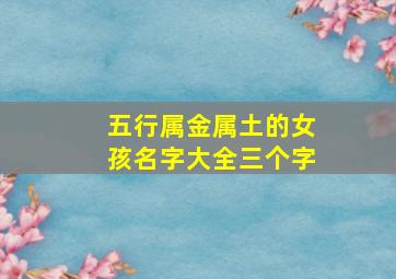 五行属金属土的女孩名字大全三个字