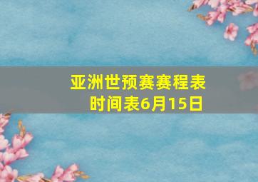 亚洲世预赛赛程表时间表6月15日