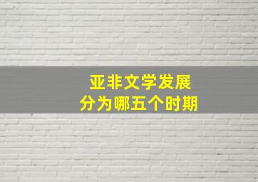 亚非文学发展分为哪五个时期