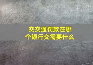 交交通罚款在哪个银行交需要什么