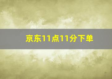 京东11点11分下单