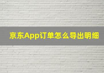 京东App订单怎么导出明细