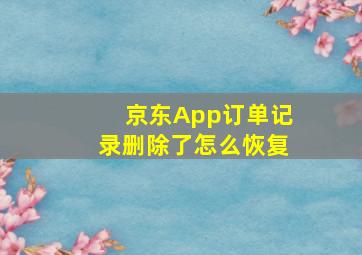 京东App订单记录删除了怎么恢复