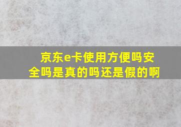 京东e卡使用方便吗安全吗是真的吗还是假的啊