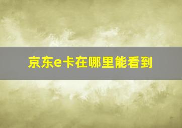 京东e卡在哪里能看到