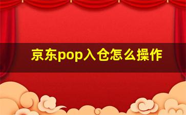 京东pop入仓怎么操作