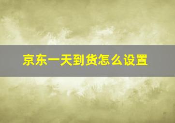 京东一天到货怎么设置