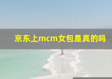 京东上mcm女包是真的吗