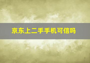 京东上二手手机可信吗