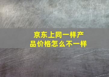 京东上同一样产品价格怎么不一样