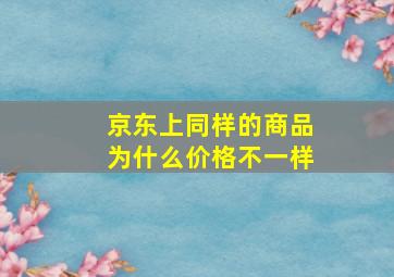 京东上同样的商品为什么价格不一样