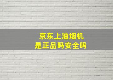 京东上油烟机是正品吗安全吗