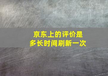 京东上的评价是多长时间刷新一次