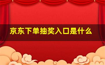 京东下单抽奖入口是什么