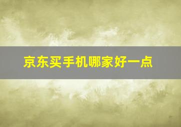 京东买手机哪家好一点