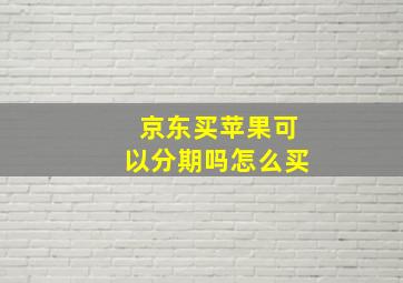 京东买苹果可以分期吗怎么买