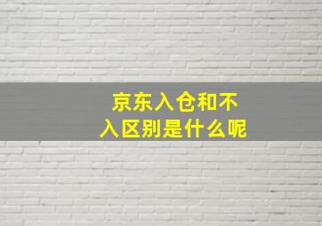 京东入仓和不入区别是什么呢