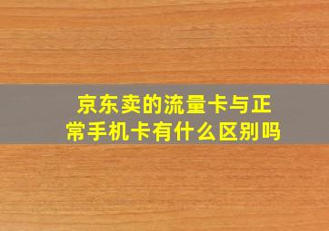 京东卖的流量卡与正常手机卡有什么区别吗