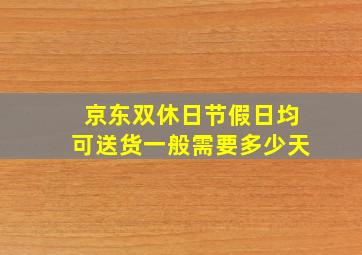 京东双休日节假日均可送货一般需要多少天