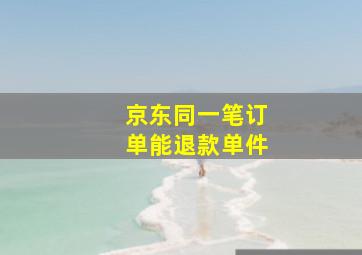 京东同一笔订单能退款单件