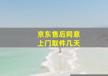 京东售后同意上门取件几天