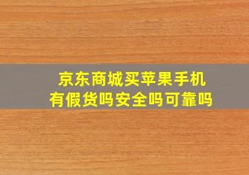 京东商城买苹果手机有假货吗安全吗可靠吗