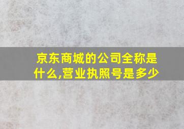 京东商城的公司全称是什么,营业执照号是多少