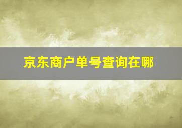 京东商户单号查询在哪