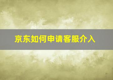 京东如何申请客服介入