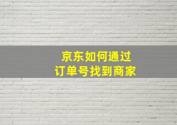 京东如何通过订单号找到商家