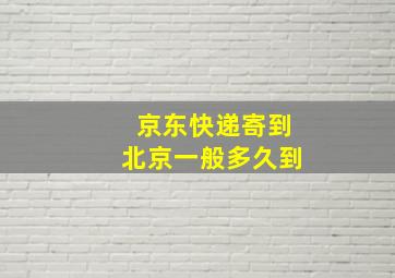 京东快递寄到北京一般多久到