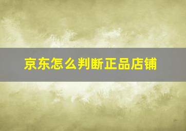 京东怎么判断正品店铺