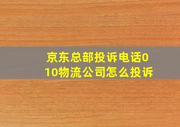 京东总部投诉电话010物流公司怎么投诉