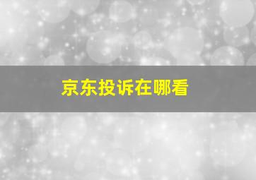 京东投诉在哪看