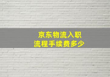 京东物流入职流程手续费多少