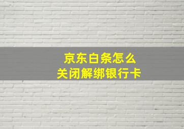 京东白条怎么关闭解绑银行卡