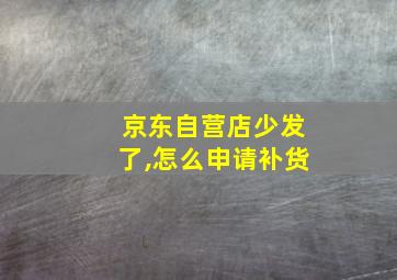 京东自营店少发了,怎么申请补货