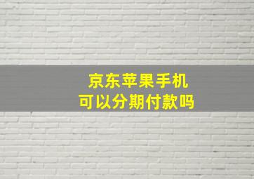 京东苹果手机可以分期付款吗