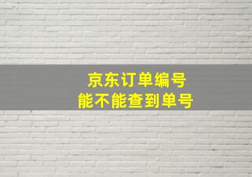 京东订单编号能不能查到单号