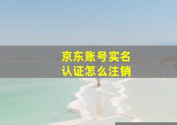 京东账号实名认证怎么注销