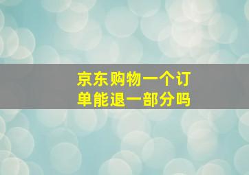 京东购物一个订单能退一部分吗