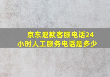 京东退款客服电话24小时人工服务电话是多少