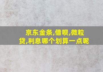 京东金条,借呗,微粒贷,利息哪个划算一点呢