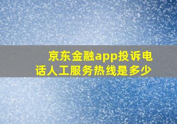 京东金融app投诉电话人工服务热线是多少