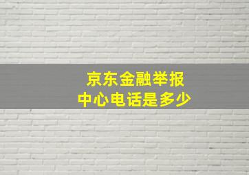 京东金融举报中心电话是多少