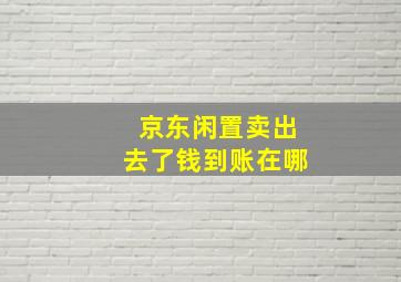 京东闲置卖出去了钱到账在哪