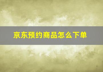 京东预约商品怎么下单