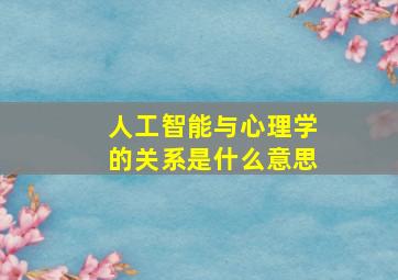 人工智能与心理学的关系是什么意思